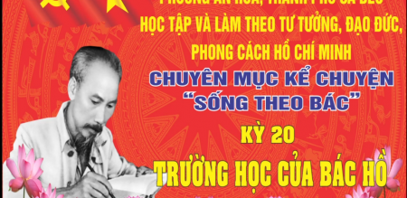 CHUYÊN MỤC KỂ CHUYỆN “SỐNG THEO BÁC”KỲ XX: TRƯỜNG HỌC CỦA BÁC HỒ