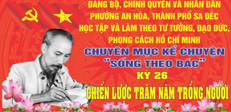 CHUYÊN MỤC KỂ CHUYỆN “SỐNG THEO BÁC”KỲ XXVI: CHIẾN LƯỢC TRĂM NĂM TRỒNG NGƯỜI